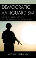 Democratic Vanguardism: Modernity, Intervention, and the Making of the Bush Doctrine