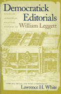 Democratick Editorials - Leggett, William, and White, Lawrence H (Foreword by)