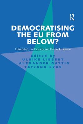 Democratising the EU from Below?: Citizenship, Civil Society and the Public Sphere - Liebert, Ulrike, and Gattig, Alexander