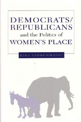 Democrats, Republicans, and the Politics of Women's Place - Sanbonmatsu, Kira