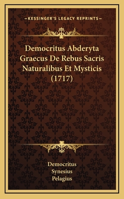 Democritus Abderyta Graecus de Rebus Sacris Naturalibus Et Mysticis (1717) - Democritus, and Synesius, and Pelagius