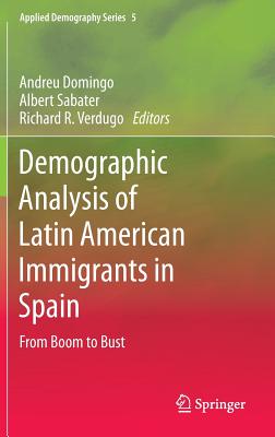 Demographic Analysis of Latin American Immigrants in Spain: From Boom to Bust - Domingo, Andreu (Editor), and Sabater, Albert (Editor), and Verdugo, Richard R (Editor)