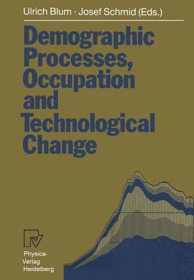 Demographic Processes, Occupation and Technological Change: Symposium Held at the University of Bamberg from 17th to 18th November 1989 - Blum, Ulrich, M.D (Editor), and Schmid, Josef, Dr. (Editor)