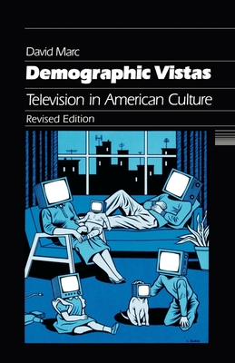 Demographic Vistas: Television in American Culture - Marc, David, and Newcomb, Horace (Contributions by)