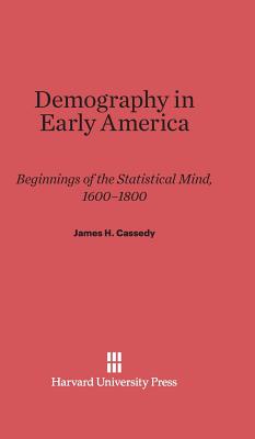 Demography in Early America: Beginnings of the Statistical Mind, 1600-1800 - Cassedy, James H, Professor