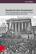 Demokratie Ohne Demokraten?: Die Demokratieverstandnisse in Den Politischen Parteien Der Ersten Republik Osterreich 1918-1933/34