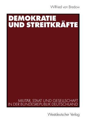 Demokratie Und Streitkr?fte: Milit?r, Staat Und Gesellschaft in Der Bundesrepublik Deutschland - Von Bredow, Wilfried