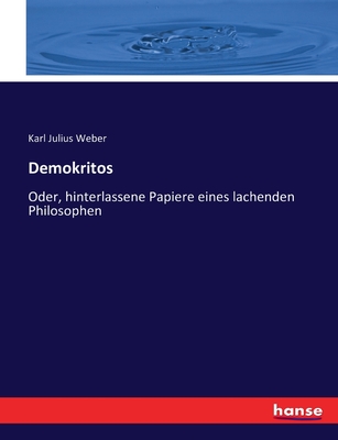 Demokritos: Oder, hinterlassene Papiere eines lachenden Philosophen - Weber, Karl Julius