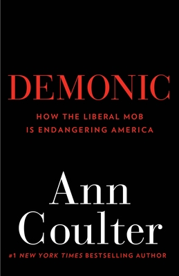 Demonic: How the Liberal Mob Is Endangering America - Coulter, Ann