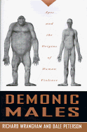 Demonic Males: Apes and the Origins of Human Violence - Wrangham, Richard, and Peterson, Dale