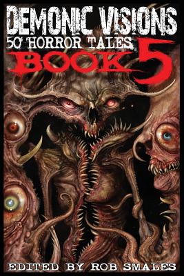 Demonic Visions 50 Horror Tales Book 5 - Smales, Rob (Editor), and Robertson, Chris (Creator)