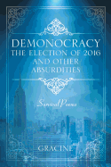 Demonocracy the Election of 2016 and Other Absurdities: Survival Poems