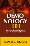 Demonology 101: Demons, Spiritual Warfare, and Self Deliverance Prayers
