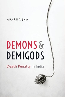 Demons and Demigods: Death Penalty in India - Jha, Aparna