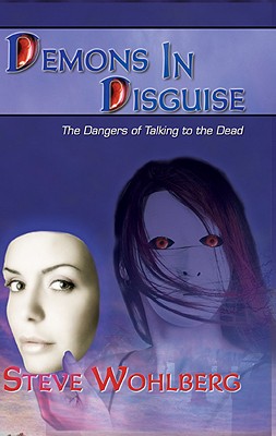 Demons in Disguise: The Dangers of Talking to the Dead - Wohlberg, Steve
