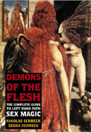 Demons of the Flesh: The Complete Guide to Left Hand Path Sex Magic - Schreck, Nikolas, and Schreck, Zeena