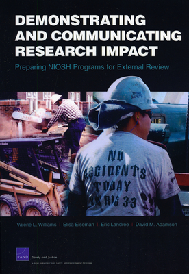 Demonstrating and Communicating Research Impact: Preparing NIOSH Programs for External Review - National Defense Research Institute, and Eiseman, Elisa, and Landree, Eric