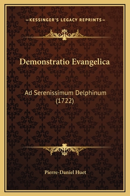 Demonstratio Evangelica: Ad Serenissimum Delphinum (1722) - Huet, Pierre-Daniel