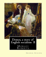 Demos, a story of English socialism By: George Gissing, introduction By: Morley Roberts: Morley Roberts (29 December 1857 - 8 June 1942) was an English novelist and short story writer, best known for The Private Life of Henry Maitland.