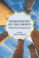 Demosthenes' on the Crown: Rhetorical Perspectives