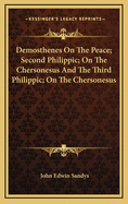 Demosthenes on the Peace; Second Philippic; On the Chersonesus and the Third Philippic; On the Chersonesus