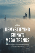 Demystifying China's Mega Trends: The Driving Forces That Will Shake Up China and the World