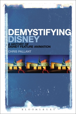 Demystifying Disney: A History of Disney Feature Animation - Pallant, Chris
