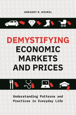 Demystifying Economic Markets and Prices: Understanding Patterns and Practices in Everyday Life - Woirol, Gregory R.