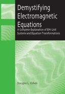 Demystifying Electromagnetic Equations: A Complete Explanation of EM Unit Systems and Equation Transformations. - Cohen, Douglas L