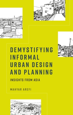Demystifying Informal Urban Design and Planning: Insights from Asia - Arefi, Mahyar