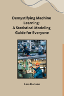 Demystifying Machine Learning: A Statistical Modeling Guide for Everyone