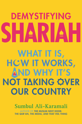 Demystifying Shariah: What It Is, How It Works, and Why It's Not Taking Over Our Country - Ali-Karamali, Sumbul