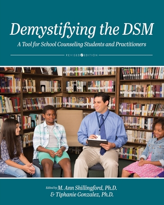 Demystifying the DSM: A Tool for School Counseling Students and Practitioners - Shillingford, M Ann (Editor), and Gonzalez, Tiphanie (Editor)