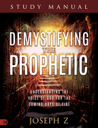 Demystifying the Prophetic Manual: Understanding the Voice of God for the Coming Days of Fire