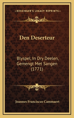 Den Deserteur: Blyspel, in Dry Deelen, Gemengt Met Sangen (1771) - Cammaert, Joannes Franciscus