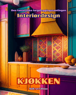 Den fantastiske fargeleggingssamlingen - Interirdesign: Kjkken: Malebok for elskere av arkitektur og interirdesign