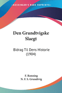 Den Grundtvigske Slaegt: Bidrag Til Dens Historie (1904)