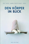 Den Krper Im Blick: Grenzgnge Zwischen Kunst, Kultur Und Wissenschaft. Symposium Quadriennale 06. Eine Publikation Der Landeshauptstadt Dsseldorf