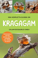 Den Kompletta Guiden Om Kragagam: Chlamydosaurus Kingii: Professionella Steg Fr Bostad, Sktsel, Utfodring, Avel, Trning Och Skydd