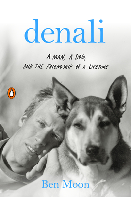 Denali: A Man, a Dog, and the Friendship of a Lifetime - Moon, Ben