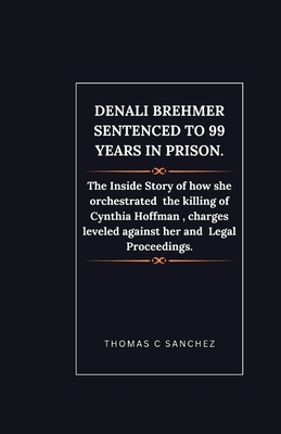Denali Brehmer Sentenced to 99 years in Prison.: The Inside Story of how she orchestrated the killing of Cynthia Hoffman, charges leveled against her and Legal Proceedings. - C Sanchez, Thomas