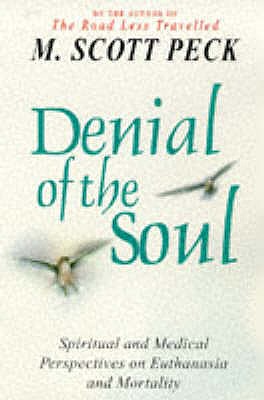 Denial of the Soul: Spiritual and Medical Perspectives on Euthanasia and Mortality - Peck, M. Scott