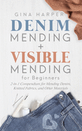 Denim Mending + Visible Mending for Beginners: 2-in-1 Compendium for Mending Denim, Knitted Fabrics, and Other Materials