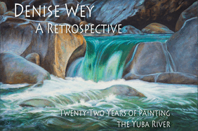 Denise Wey a Retrospective: Twenty-Two Years of Painting the Yuba River
