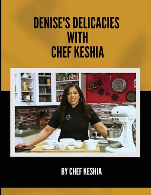 Denise's Delicacies with Chef Keshia - Keshia, Chef