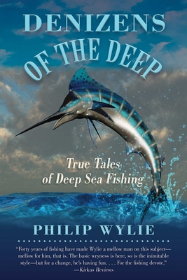 Denizens of the Deep: True Tales of Deep Sea Fishing - Wylie, Philip, and Sargeant, Frank (Foreword by)