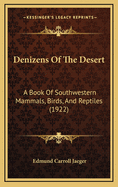 Denizens of the Desert: A Book of Southwestern Mammals, Birds, and Reptiles (1922)