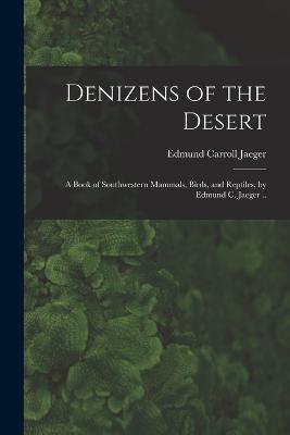 Denizens of the Desert; a Book of Southwestern Mammals, Birds, and Reptiles, by Edmund C. Jaeger .. - Jaeger, Edmund Carroll