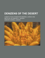 Denizens of the Desert; A Book of Southwestern Mammals, Birds, and Reptiles, by Edmund C. Jaeger ..