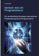 Denken wie ein Programmierer: Ein verst?ndlicher Einstieg in die Kunst der Problemlsung durch Programmieren